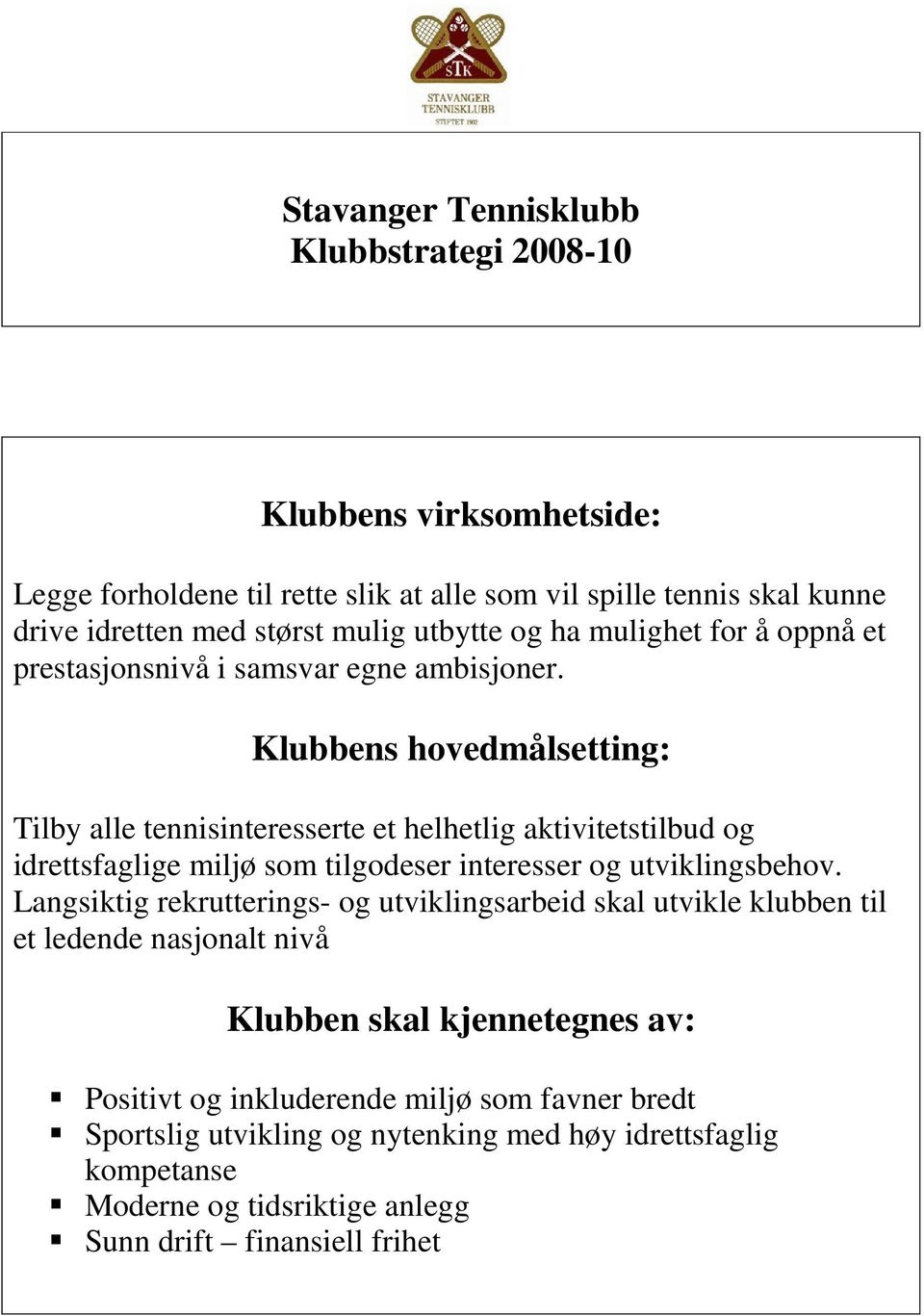 Klubbens hovedmålsetting: Tilby alle tennisinteresserte et helhetlig aktivitetstilbud og idrettsfaglige miljø som tilgodeser interesser og utviklingsbehov.