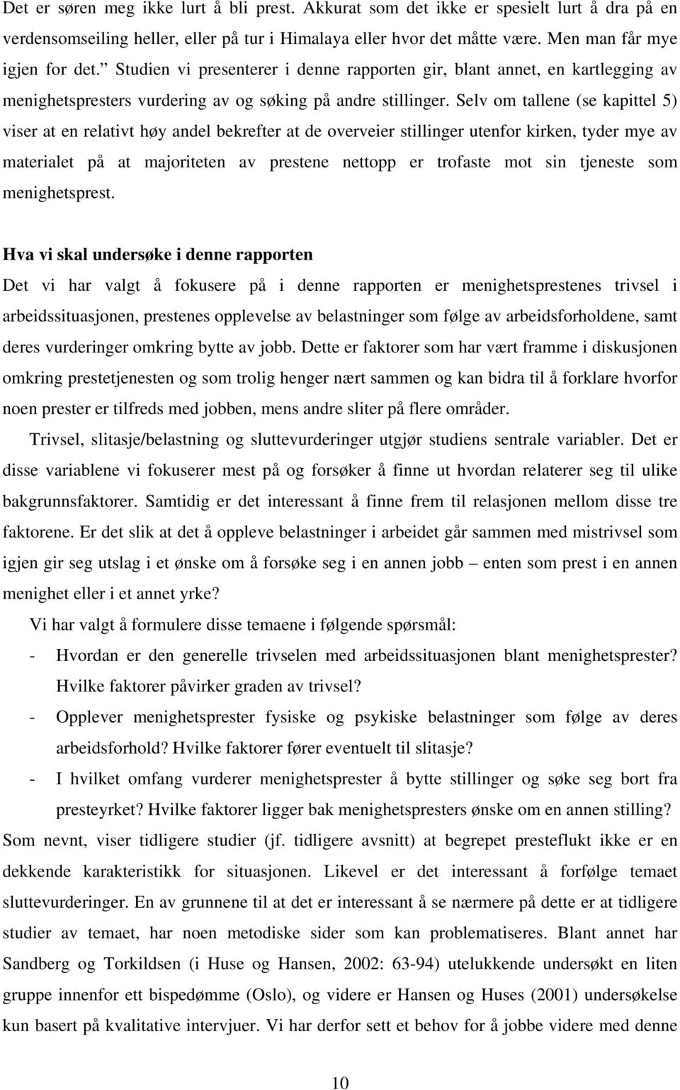 Selv om tallene (se kapittel 5) viser at en relativt høy andel bekrefter at de overveier stillinger utenfor kirken, tyder mye av materialet på at majoriteten av prestene nettopp er trofaste mot sin