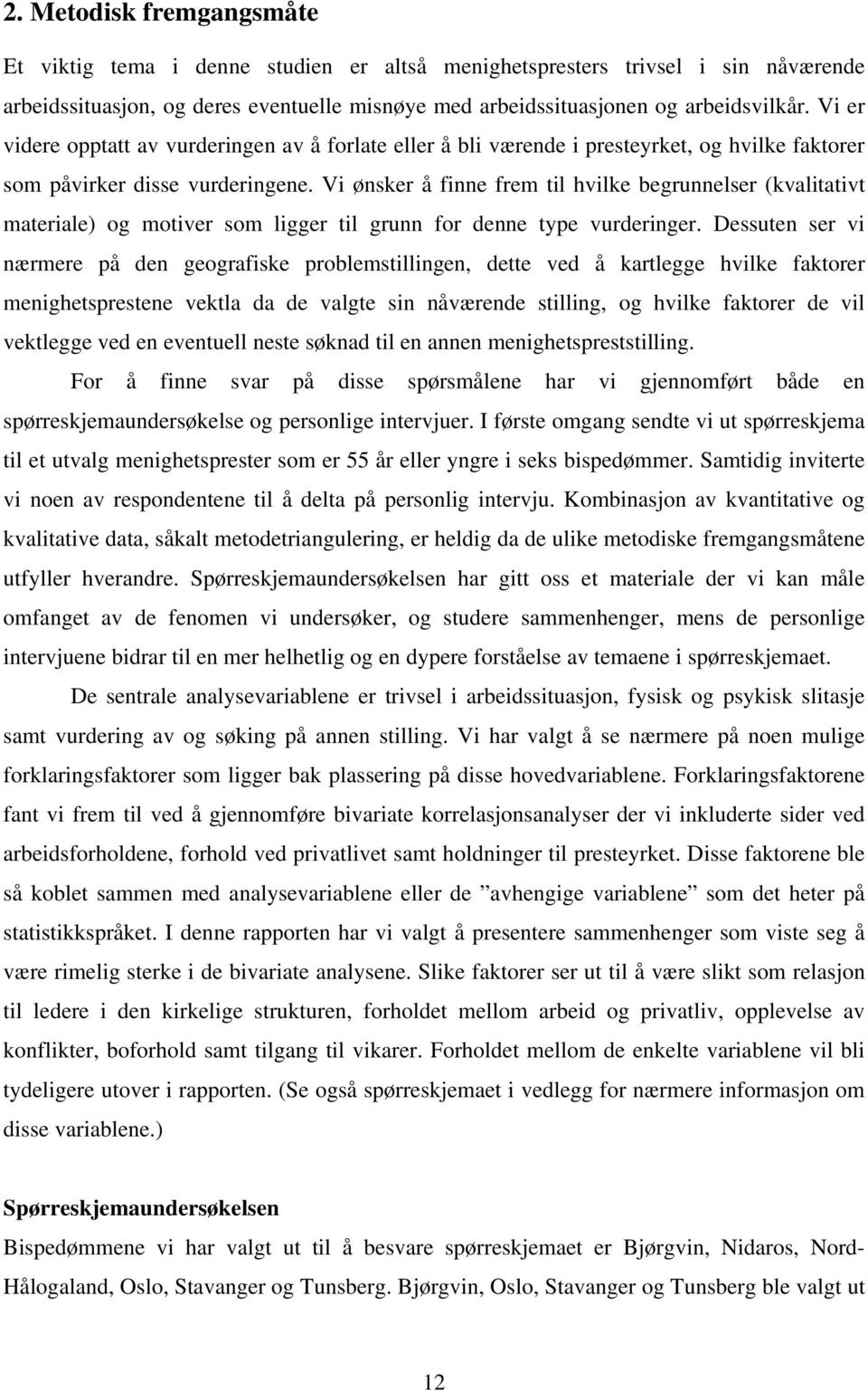 Vi ønsker å finne frem til hvilke begrunnelser (kvalitativt materiale) og motiver som ligger til grunn for denne type vurderinger.