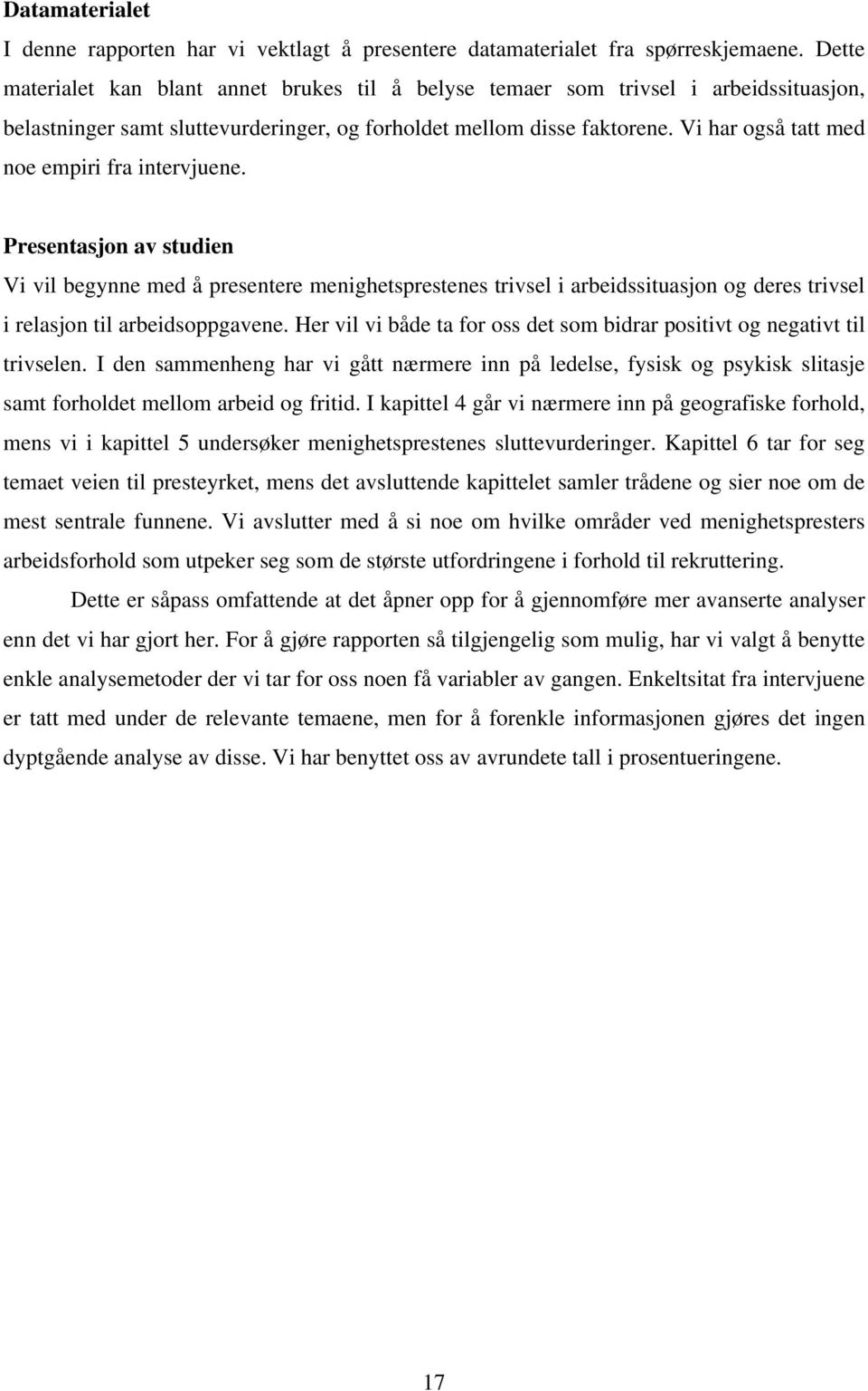 Vi har også tatt med noe empiri fra intervjuene. Presentasjon av studien Vi vil begynne med å presentere menighetsprestenes trivsel i arbeidssituasjon og deres trivsel i relasjon til arbeidsoppgavene.