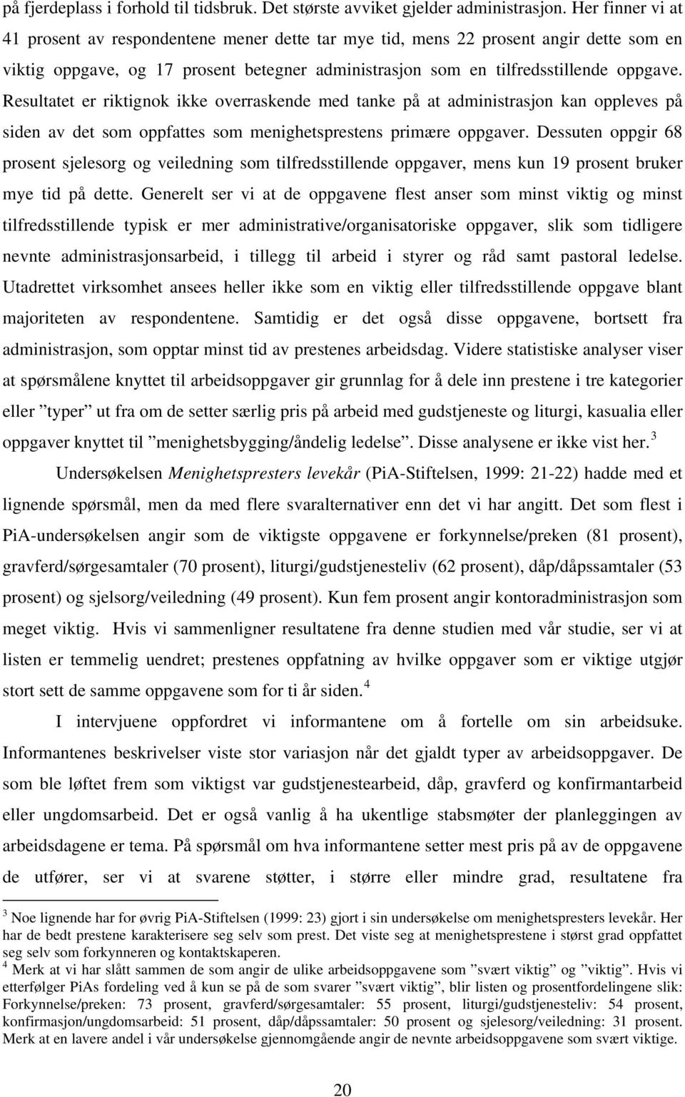 Resultatet er riktignok ikke overraskende med tanke på at administrasjon kan oppleves på siden av det som oppfattes som menighetsprestens primære oppgaver.