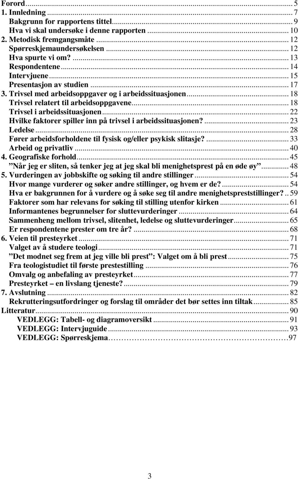 .. 18 Trivsel i arbeidssituasjonen... 22 Hvilke faktorer spiller inn på trivsel i arbeidssituasjonen?... 23 Ledelse... 28 Fører arbeidsforholdene til fysisk og/eller psykisk slitasje?