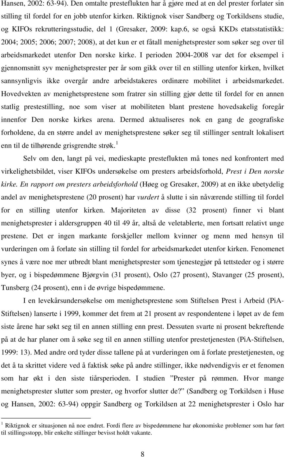 6, se også KKDs etatsstatistikk: 2004; 2005; 2006; 2007; 2008), at det kun er et fåtall menighetsprester som søker seg over til arbeidsmarkedet utenfor Den norske kirke.