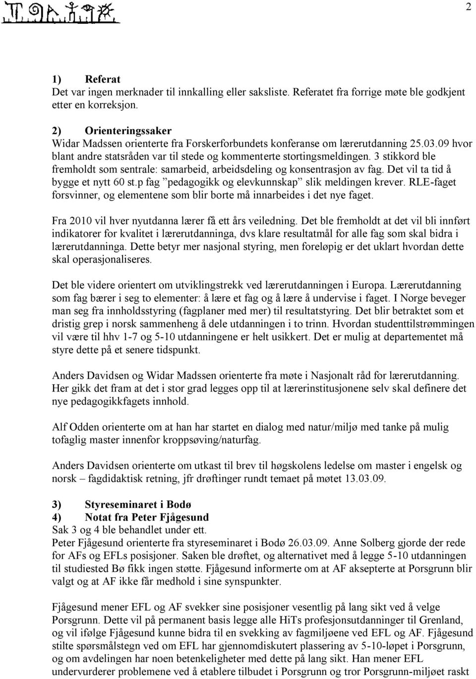 3 stikkord ble fremholdt som sentrale: samarbeid, arbeidsdeling og konsentrasjon av fag. Det vil ta tid å bygge et nytt 60 st.p fag pedagogikk og elevkunnskap slik meldingen krever.