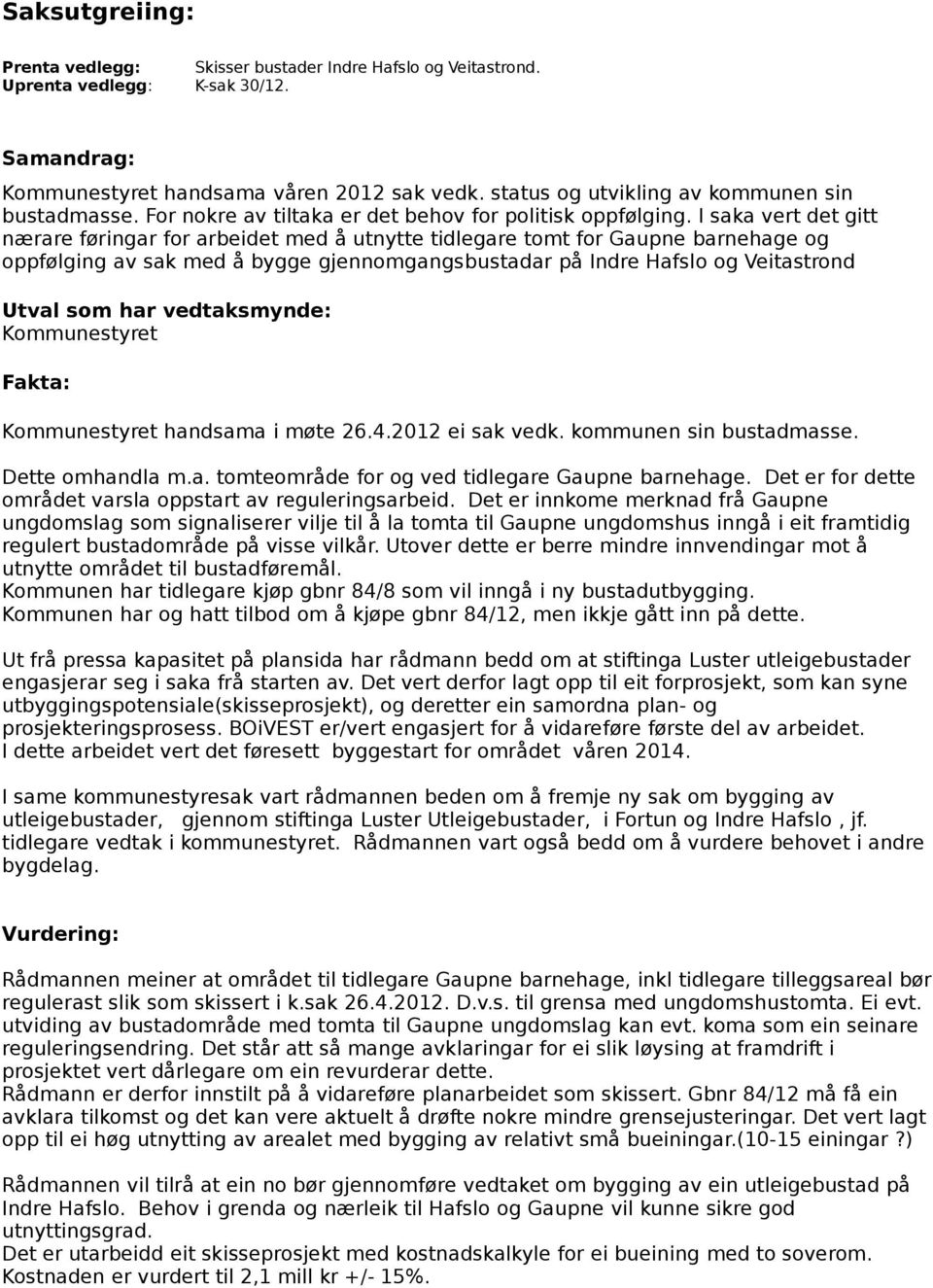 I saka vert det gitt nærare føringar for arbeidet med å utnytte tidlegare tomt for Gaupne barnehage og oppfølging av sak med å bygge gjennomgangsbustadar på Indre Hafslo og Veitastrond Utval som har