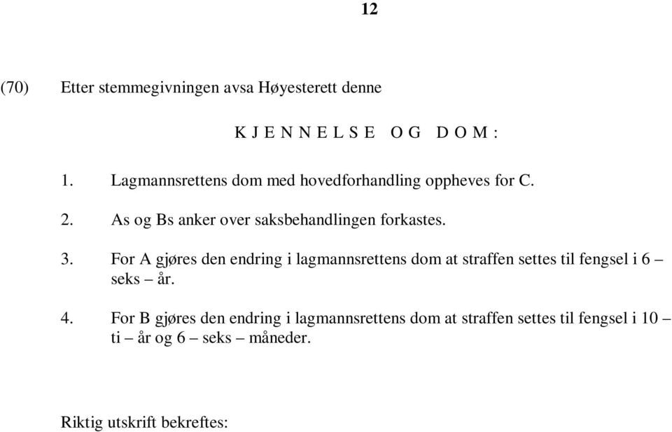 3. For A gjøres den endring i lagmannsrettens dom at straffen settes til fengsel i 6 seks år. 4.