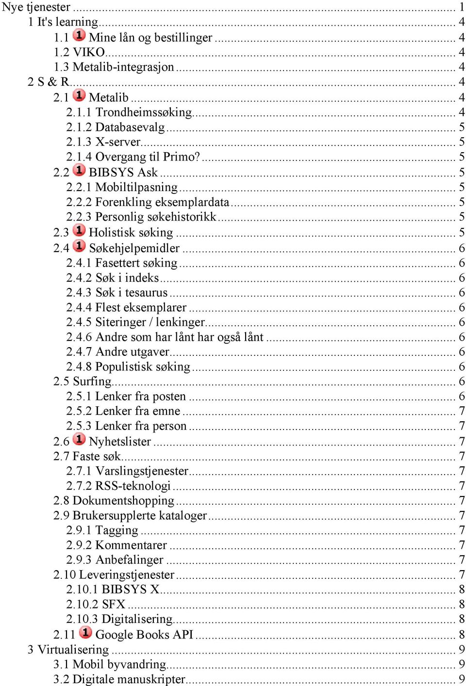 .. 6 2.4.1 Fasettert søking... 6 2.4.2 Søk i indeks... 6 2.4.3 Søk i tesaurus... 6 2.4.4 Flest eksemplarer... 6 2.4.5 Siteringer / lenkinger... 6 2.4.6 Andre som har lånt har også lånt... 6 2.4.7 Andre utgaver.