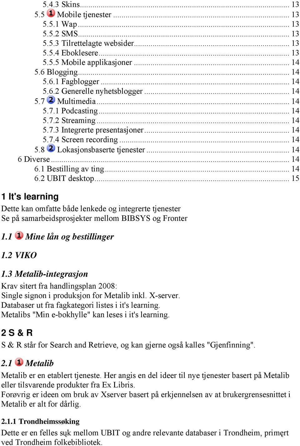 .. 14 6 Diverse... 14 6.1 Bestilling av ting... 14 6.2 UBIT desktop... 15 1 It's learning Dette kan omfatte både lenkede og integrerte tjenester Se på samarbeidsprosjekter mellom BIBSYS og Fronter 1.