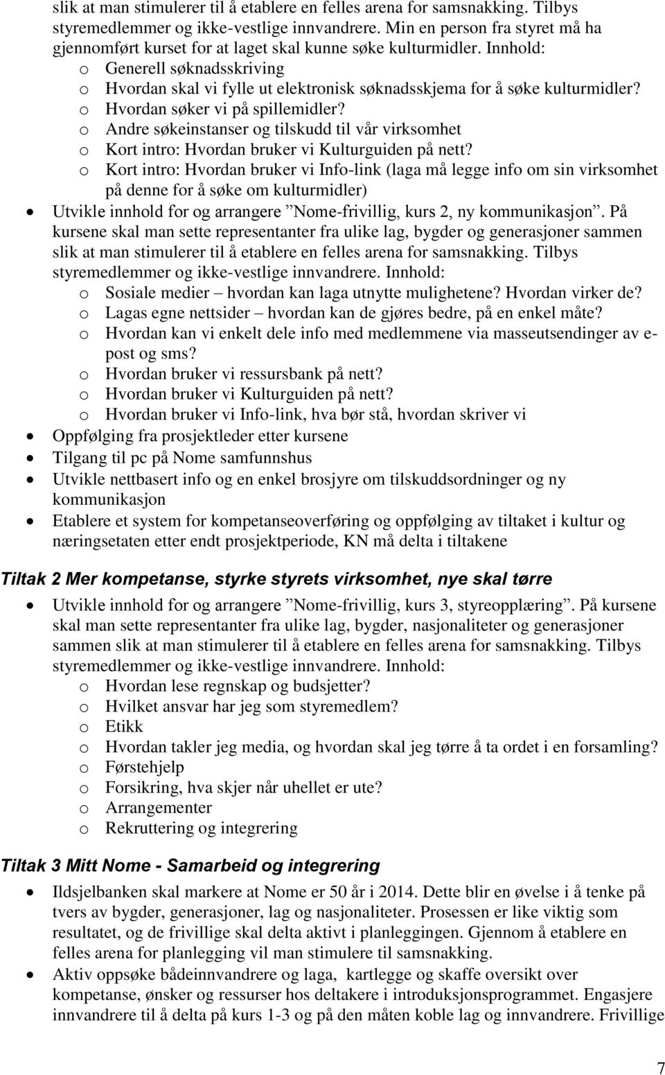 Innhold: o Generell søknadsskriving o Hvordan skal vi fylle ut elektronisk søknadsskjema for å søke kulturmidler? o Hvordan søker vi på spillemidler?