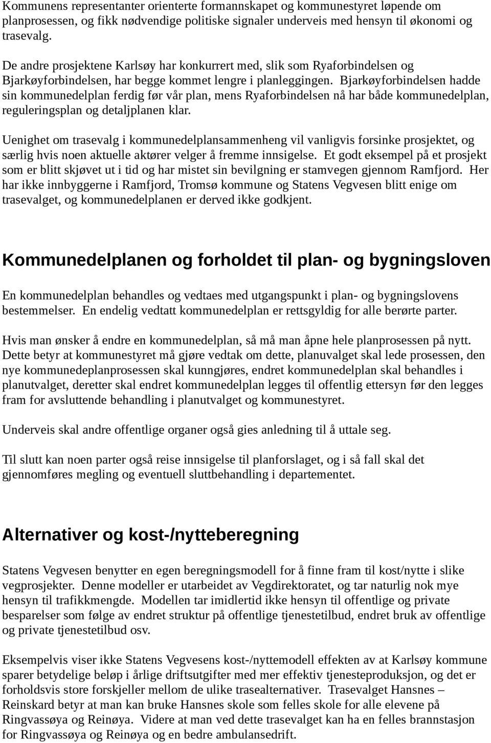 Bjarkøyforbindelsen hadde sin kommunedelplan ferdig før vår plan, mens Ryaforbindelsen nå har både kommunedelplan, reguleringsplan og detaljplanen klar.