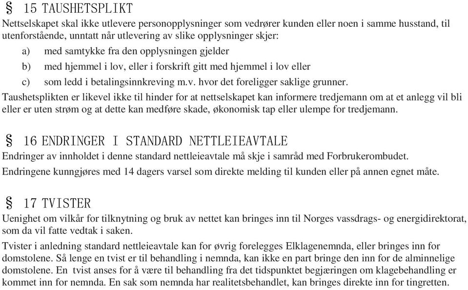 Taushetsplikten er likevel ikke til hinder for at nettselskapet kan informere tredjemann om at et anlegg vil bli eller er uten strøm og at dette kan medføre skade, økonomisk tap eller ulempe for