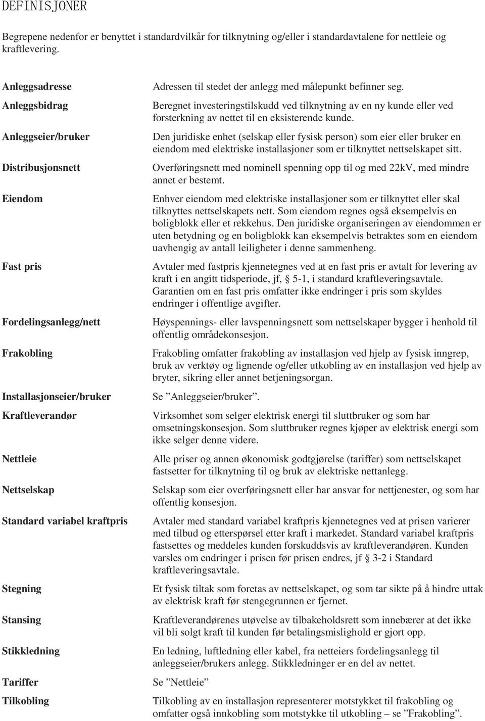 kraftpris Stegning Stansing Stikkledning Tariffer Tilkobling Adressen til stedet der anlegg med målepunkt befinner seg.