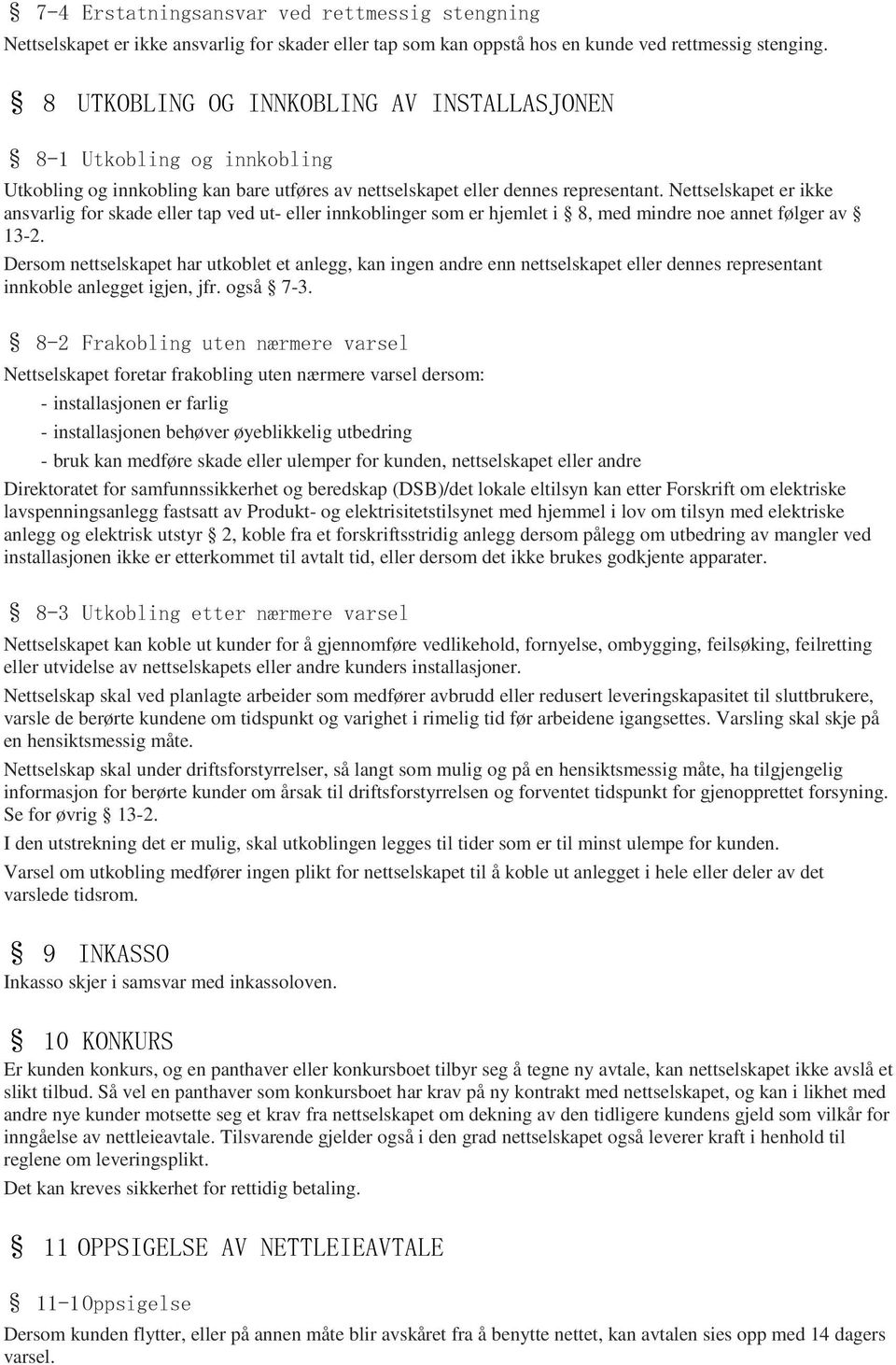 Nettselskapet er ikke ansvarlig for skade eller tap ved ut- eller innkoblinger som er hjemlet i 8, med mindre noe annet følger av 13-2.