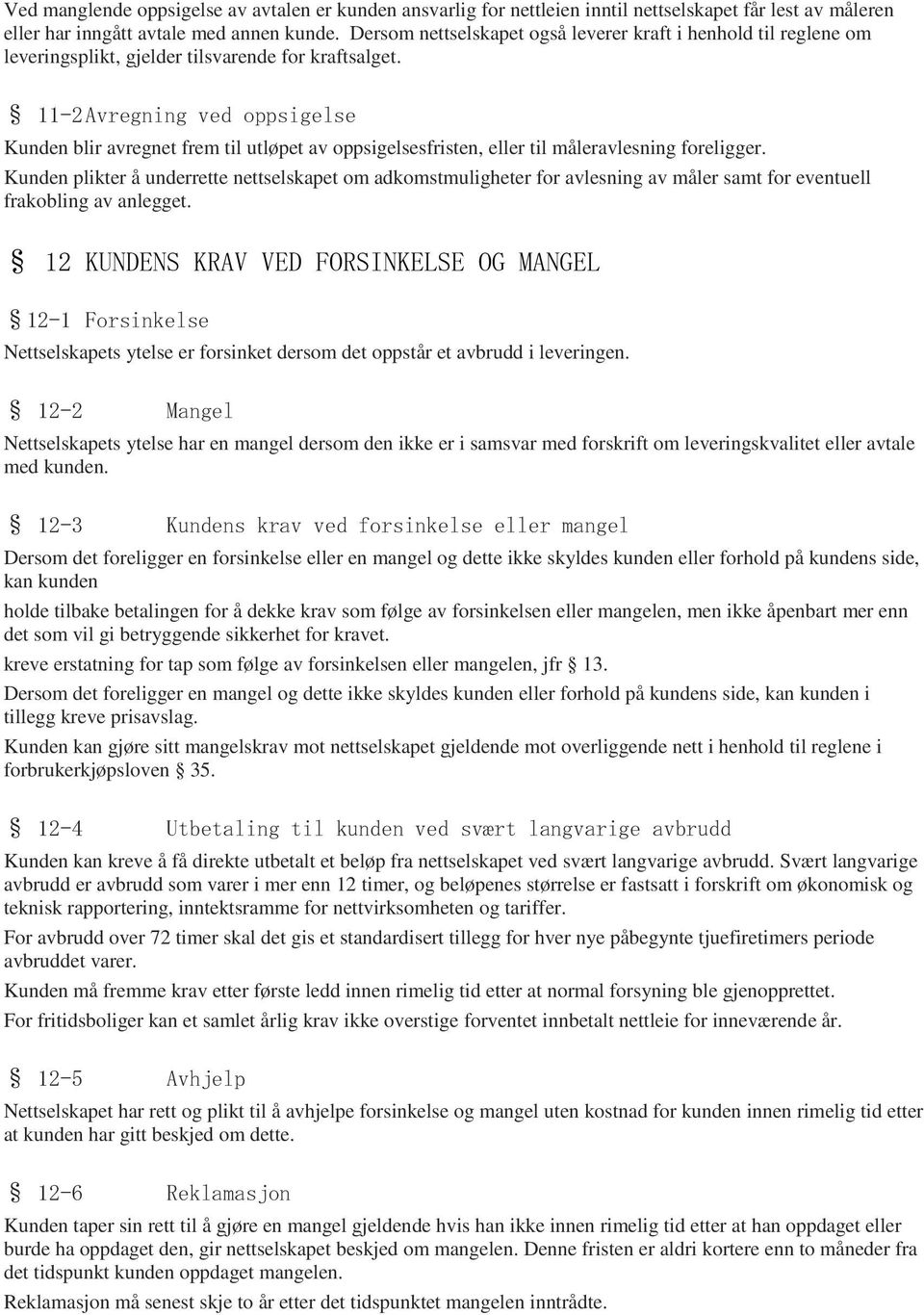 11-2 Avregning ved oppsigelse Kunden blir avregnet frem til utløpet av oppsigelsesfristen, eller til måleravlesning foreligger.