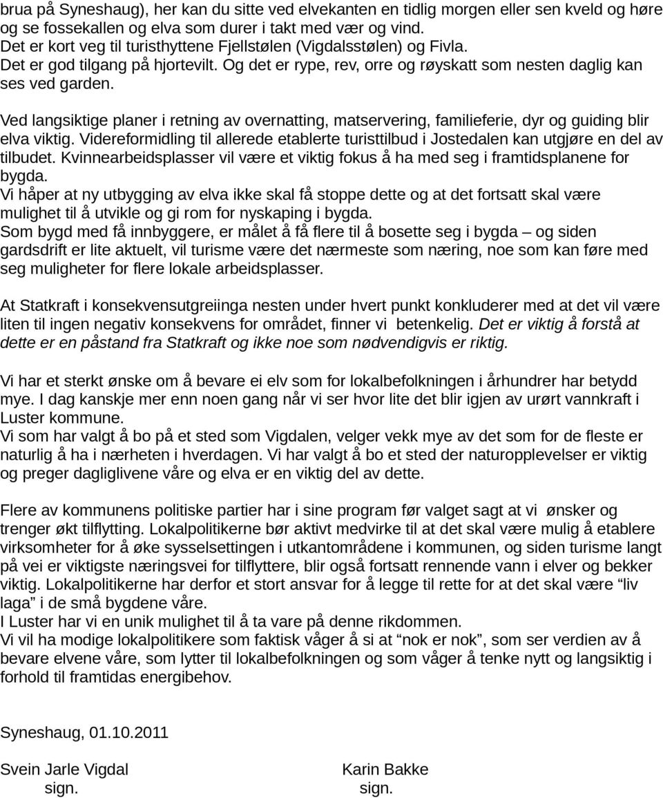 Ved langsiktige planer i retning av overnatting, matservering, familieferie, dyr og guiding blir elva viktig.