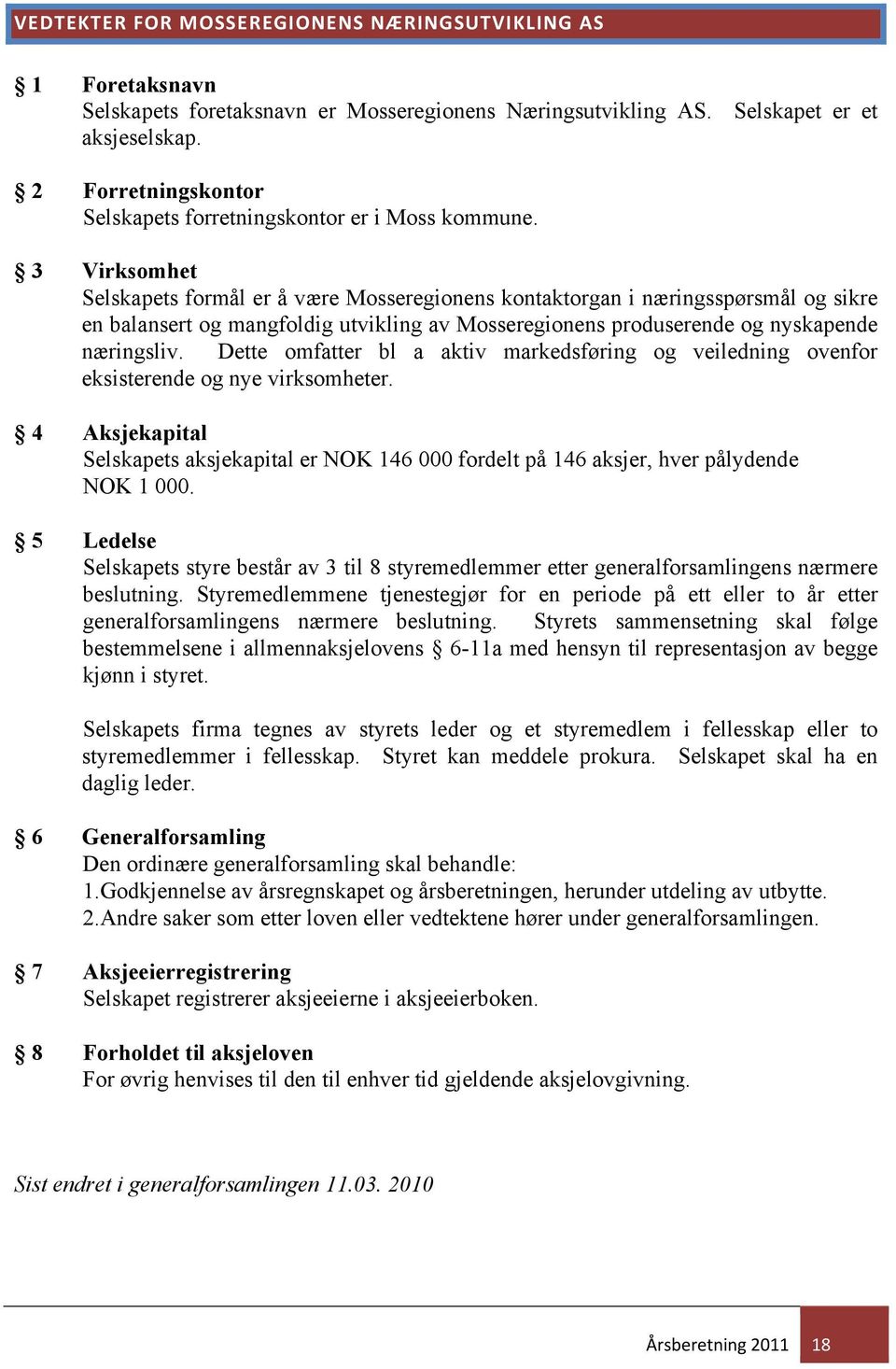 3 Virksomhet Selskapets formål er å være Mosseregionens kontaktorgan i næringsspørsmål og sikre en balansert og mangfoldig utvikling av Mosseregionens produserende og nyskapende næringsliv.