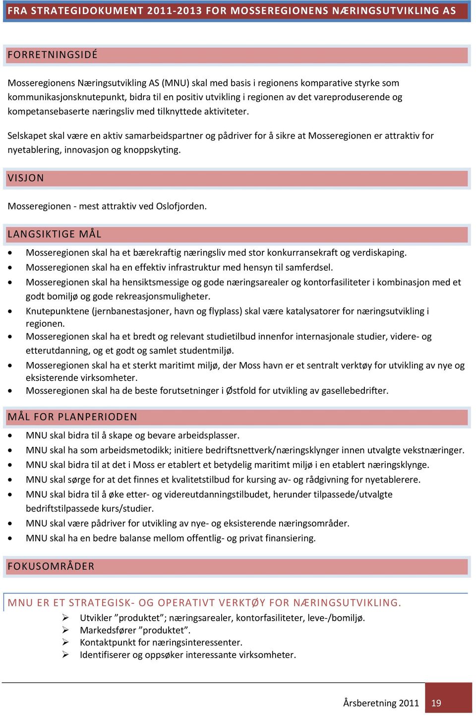 Selskapet skal være en aktiv samarbeidspartner og pådriver for å sikre at Mosseregionen er attraktiv for nyetablering, innovasjon og knoppskyting.