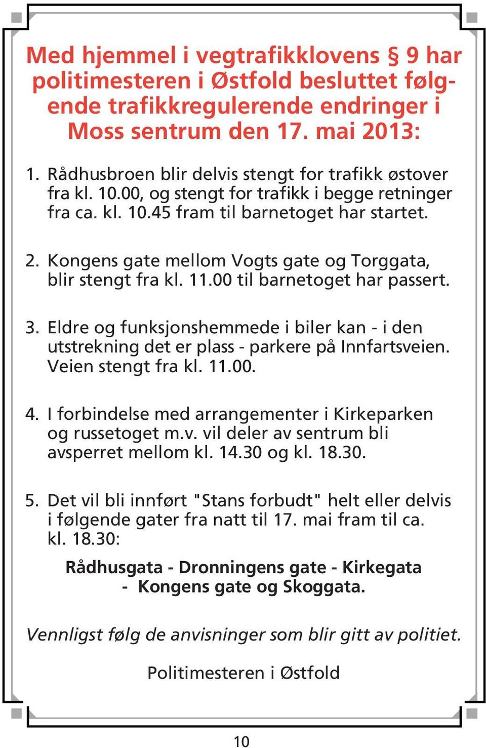 Kongens gate mellom Vogts gate og Torggata, blir stengt fra kl. 11.00 til barnetoget har passert. 3. Eldre og funksjonshemmede i biler kan - i den utstrekning det er plass - parkere på Innfartsveien.