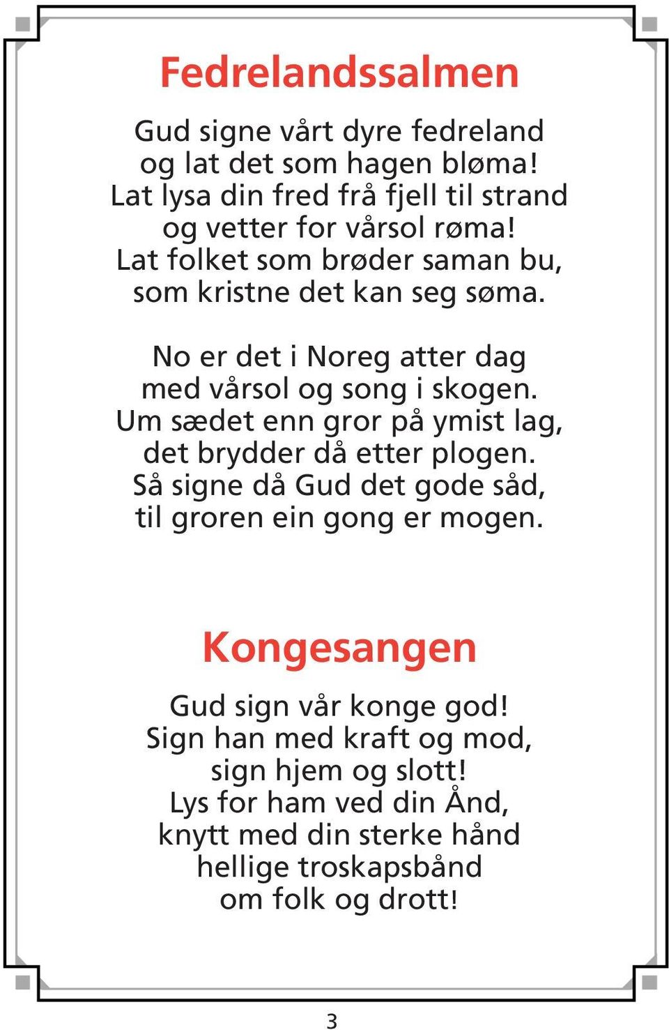 No er det i Noreg atter dag med vårsol og song i skogen. Um sædet enn gror på ymist lag, det brydder då etter plogen.