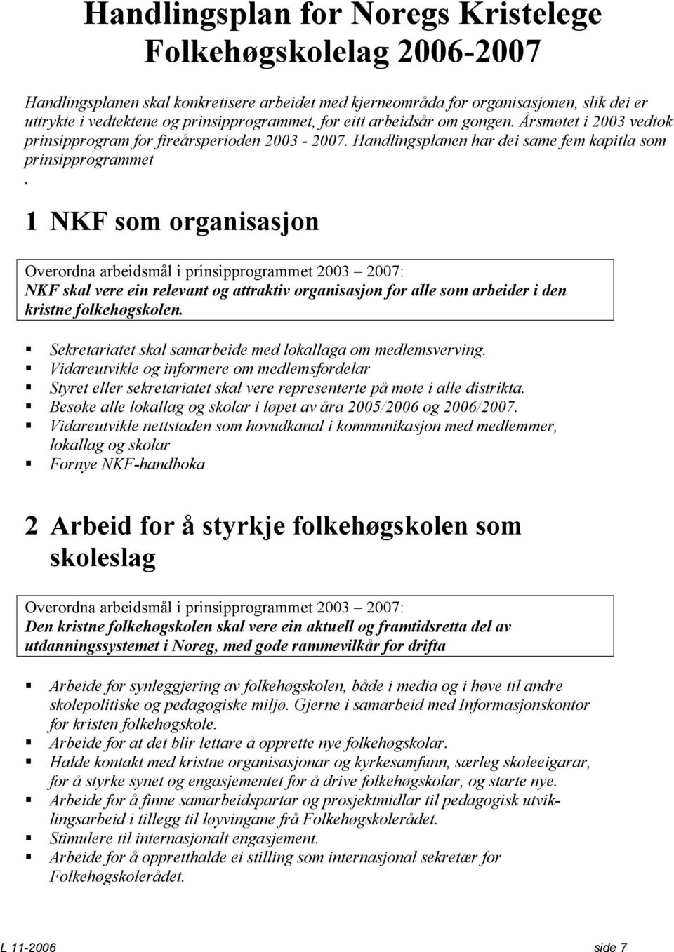 1 NKF som organisasjon Overordna arbeidsmål i prinsipprogrammet 2003 2007: NKF skal vere ein relevant og attraktiv organisasjon for alle som arbeider i den kristne folkehøgskolen.