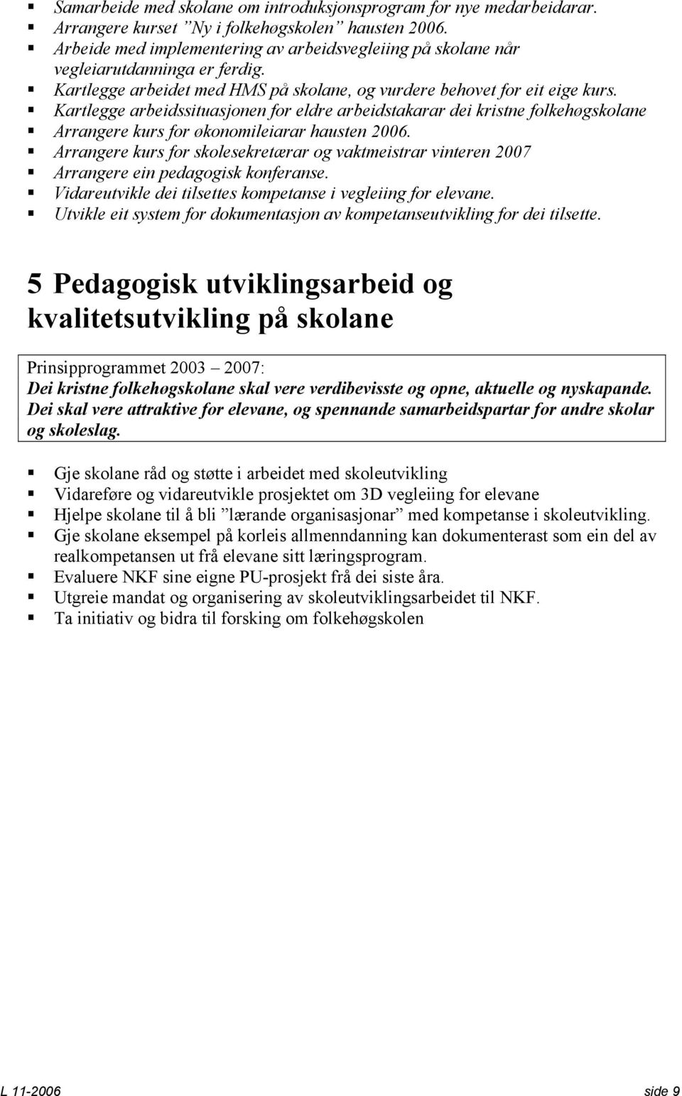 Kartlegge arbeidssituasjonen for eldre arbeidstakarar dei kristne folkehøgskolane Arrangere kurs for økonomileiarar hausten 2006.