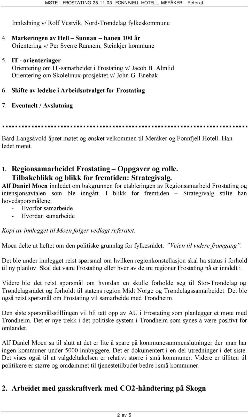 Eventuelt / Avslutning Bård Langsåvold åpnet møtet og ønsket velkommen til Meråker og Fonnfjell Hotell. Han ledet møtet. 1. Regionsamarbeidet Frostating Oppgaver og rolle.