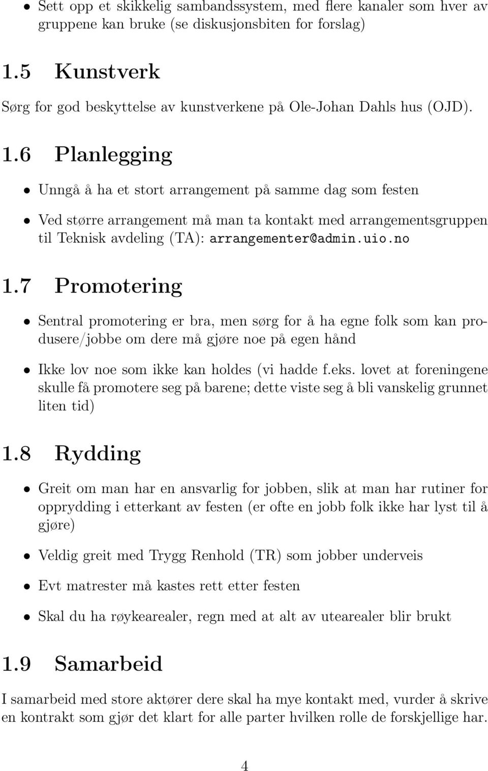 6 Planlegging Unngå å ha et stort arrangement på samme dag som festen Ved større arrangement må man ta kontakt med arrangementsgruppen til Teknisk avdeling (TA): arrangementer@admin.uio.no 1.