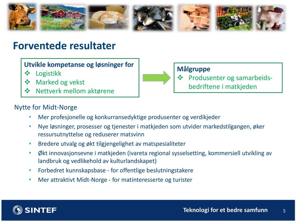 ressursutnyttelse og reduserer matsvinn Bredere utvalg og økt tilgjengelighet av matspesialiteter Økt innovasjonsevne i matkjeden (ivareta regional sysselsetting,