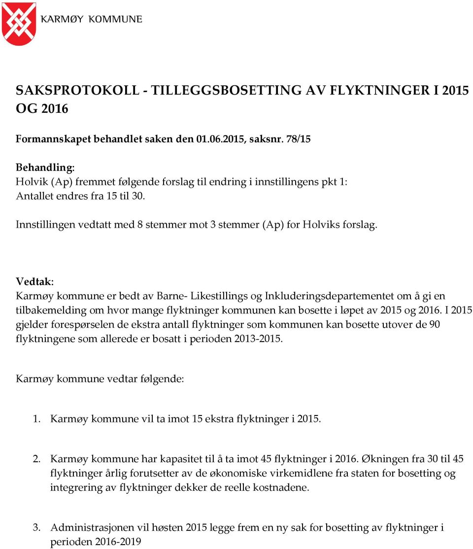 Vedtak: Karmøy kommune er bedt av Barne- Likestillings og Inkluderingsdepartementet om å gi en tilbakemelding om hvor mange flyktninger kommunen kan bosette i løpet av 2015 og 2016.