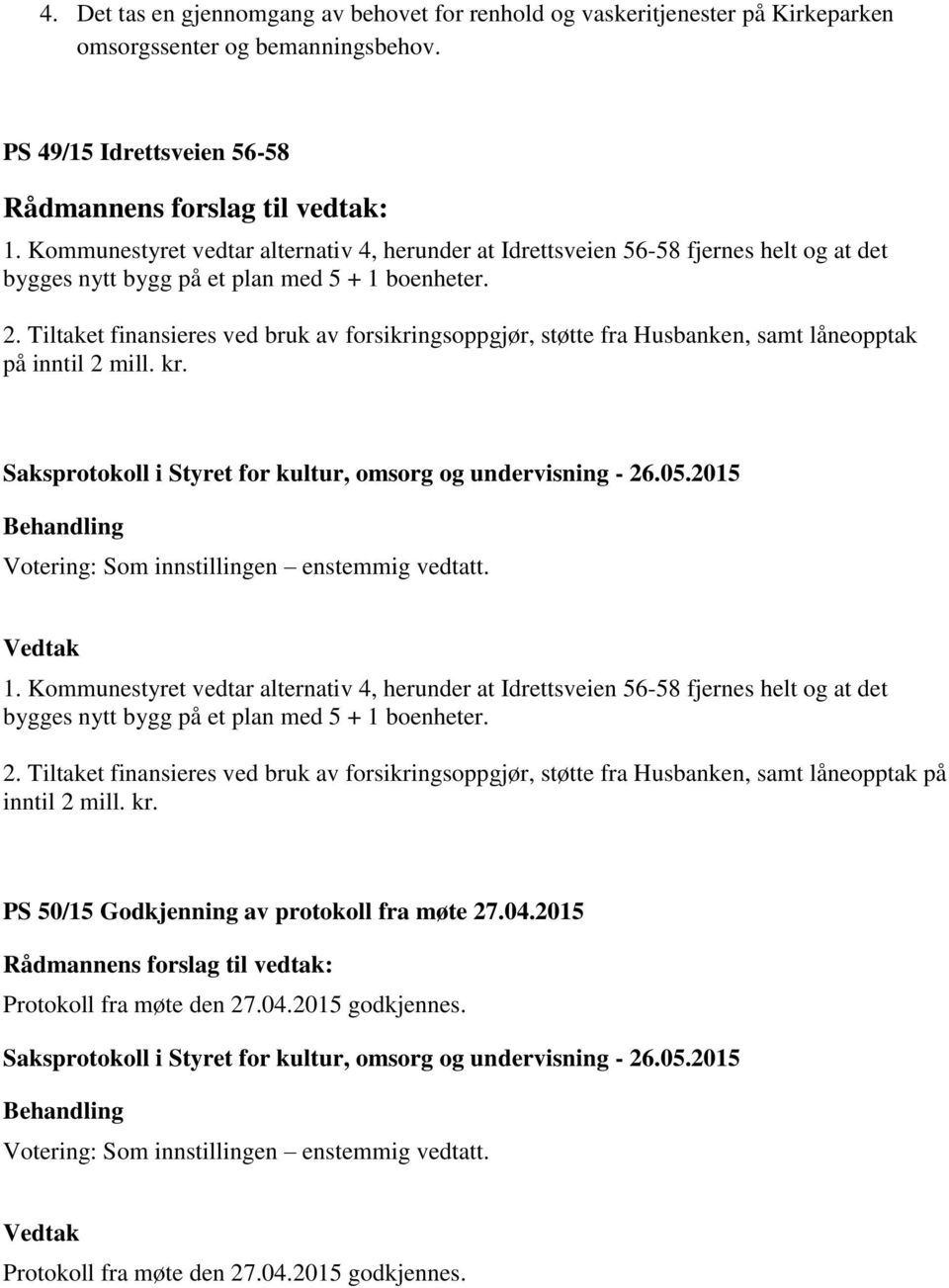 Tiltaket finansieres ved bruk av forsikringsoppgjør, støtte fra Husbanken, samt låneopptak på inntil 2 mill. kr. 1.