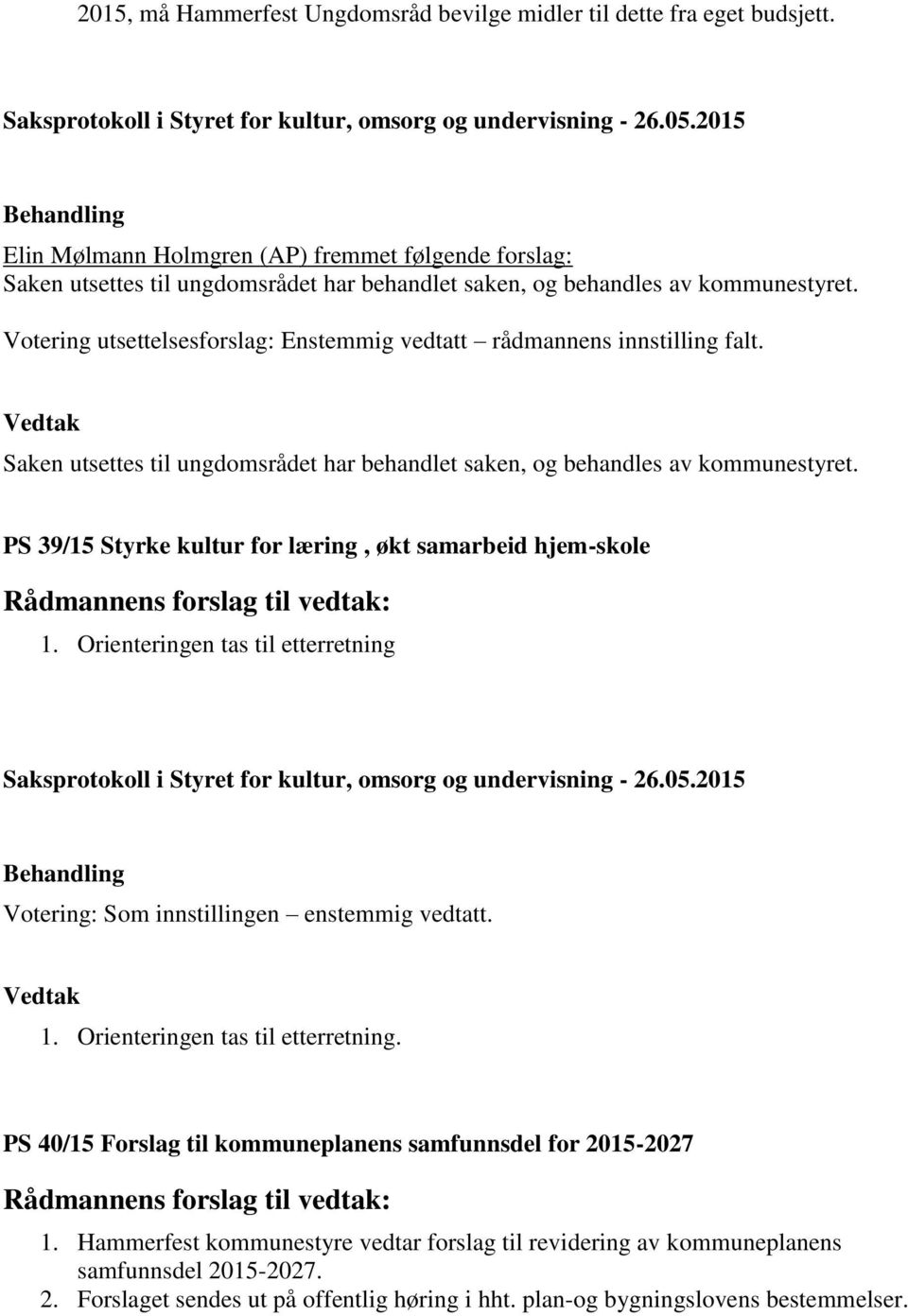 Votering utsettelsesforslag: Enstemmig vedtatt rådmannens innstilling falt. Saken utsettes til ungdomsrådet har behandlet saken, og behandles av kommunestyret.