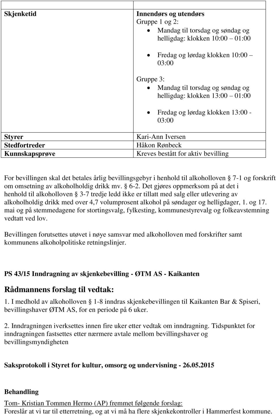 betales årlig bevillingsgebyr i henhold til alkoholloven 7-1 og forskrift om omsetning av alkoholholdig drikk mv. 6-2.