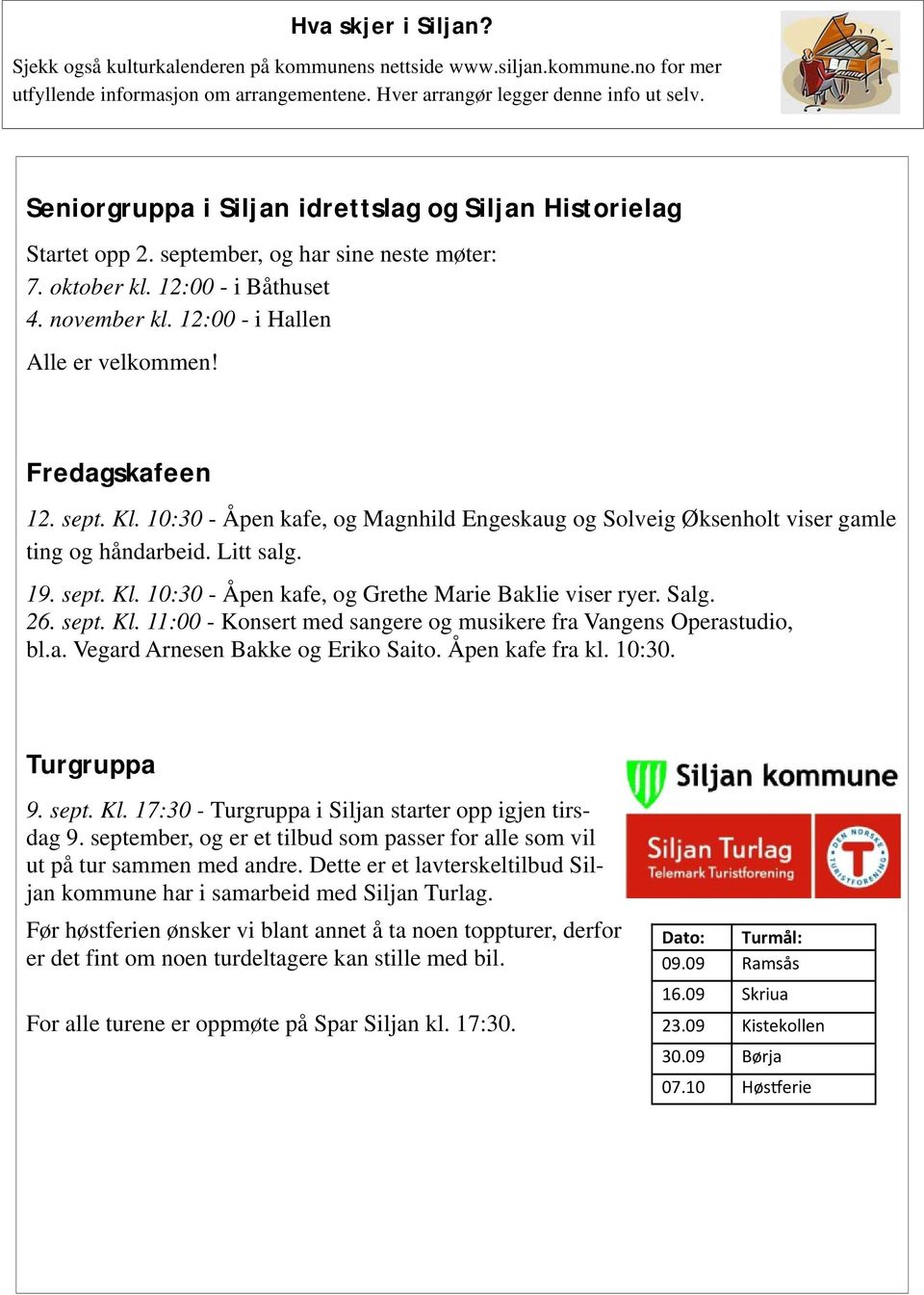 Fredagskafeen 12. sept. Kl. 10:30 - Åpen kafe, og Magnhild Engeskaug og Solveig Øksenholt viser gamle ting og håndarbeid. Litt salg. 19. sept. Kl. 10:30 - Åpen kafe, og Grethe Marie Baklie viser ryer.