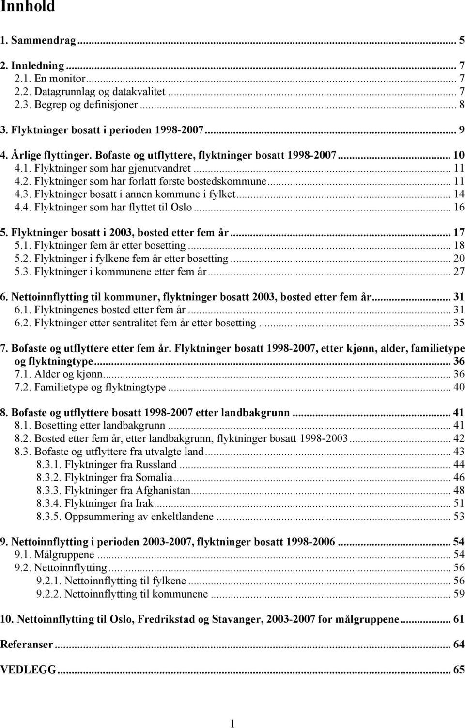 Flyktninger bosatt i annen kommune i fylket... 14 4.4. Flyktninger som har flyttet til Oslo... 16 5. Flyktninger bosatt i 2003, bosted etter fem år... 17 5.1. Flyktninger fem år etter bosetting... 18 5.