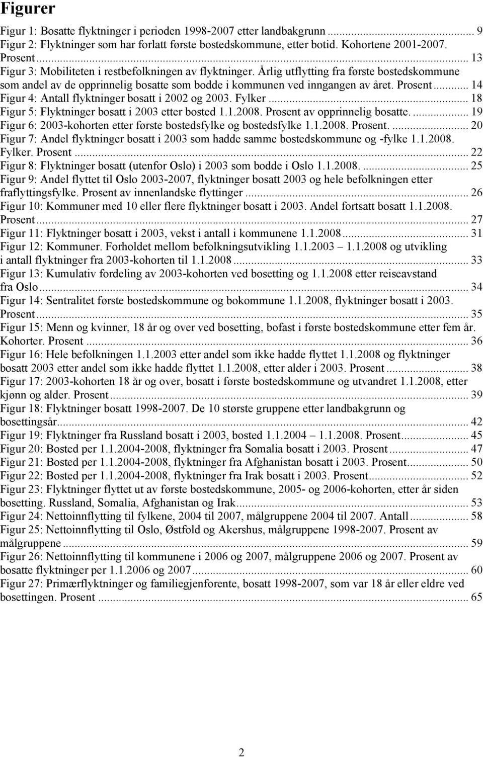 ... 14 Figur 4: Antall flyktninger bosatt i 2002 og 2003. Fylker... 18 Figur 5: Flyktninger bosatt i 2003 etter bosted 1.1.2008. av opprinnelig bosatte.