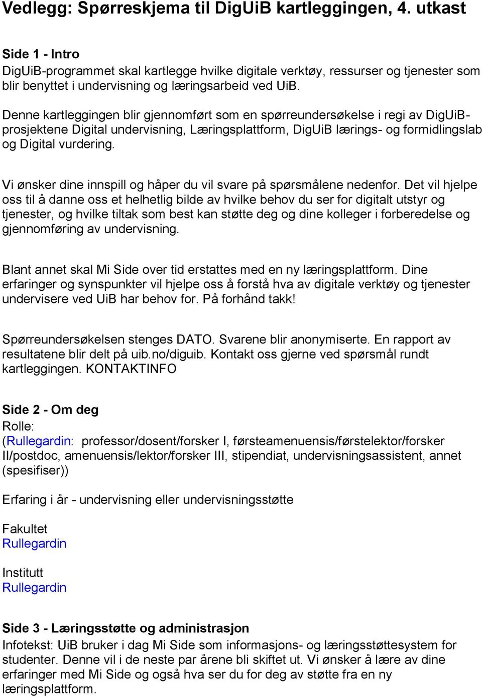 Denne kartleggingen blir gjennomført som en spørreundersøkelse i regi av DigUiBprosjektene Digital undervisning, Læringsplattform, DigUiB lærings- og formidlingslab og Digital vurdering.