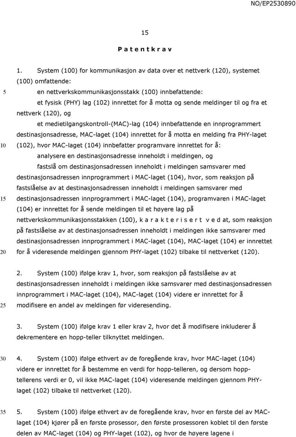 til og fra et nettverk (1), og et medietilgangskontroll-(mac)-lag (4) innbefattende en innprogrammert destinasjonsadresse, MAC-laget (4) innrettet for å motta en melding fra PHY-laget (2), hvor