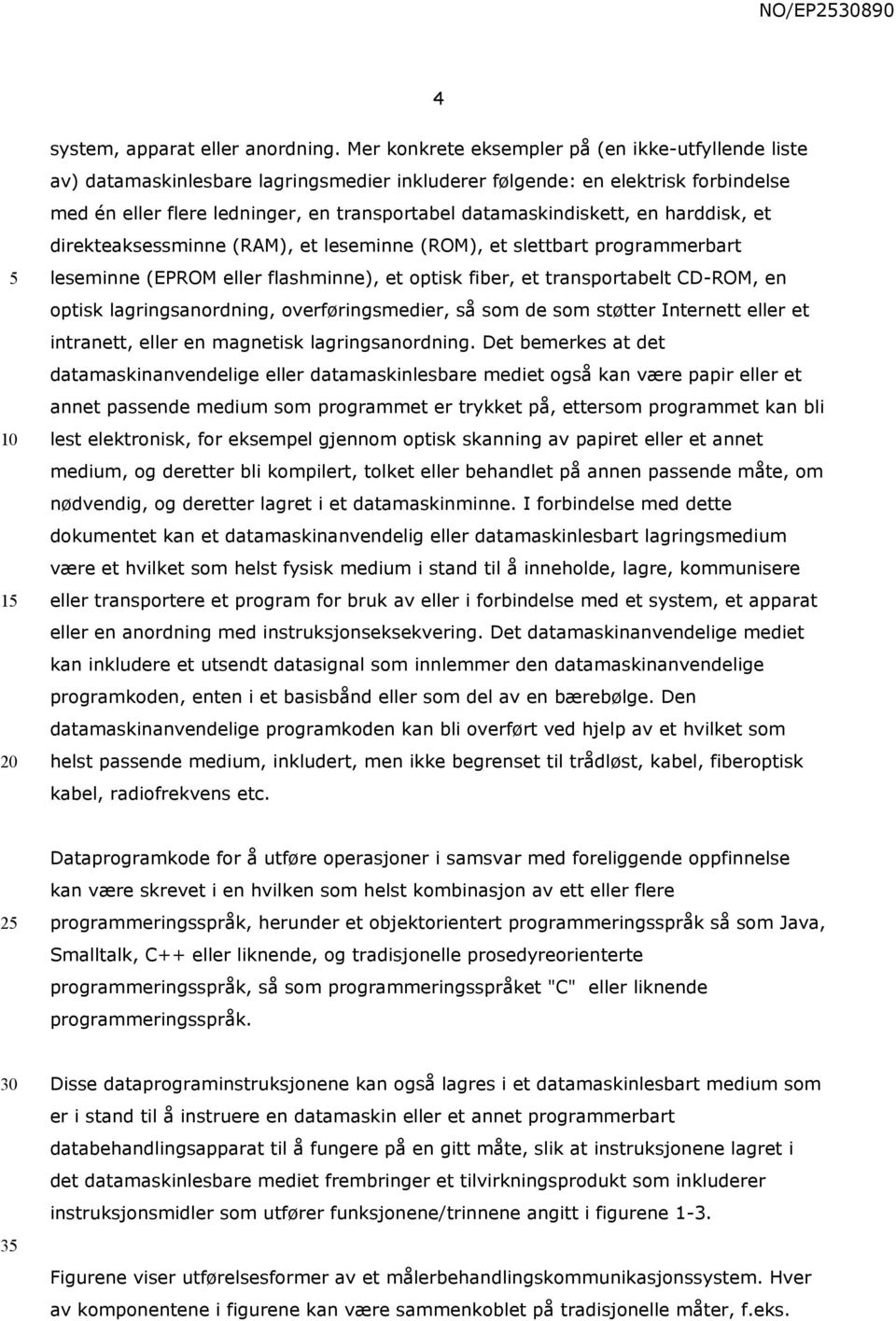 datamaskindiskett, en harddisk, et direkteaksessminne (RAM), et leseminne (ROM), et slettbart programmerbart leseminne (EPROM eller flashminne), et optisk fiber, et transportabelt CD-ROM, en optisk