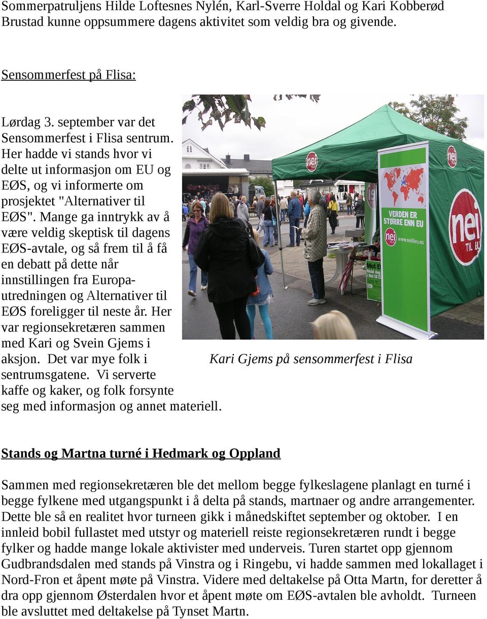 Mange ga inntrykk av å være veldig skeptisk til dagens EØS-avtale, og så frem til å få en debatt på dette når innstillingen fra Europautredningen og Alternativer til EØS foreligger til neste år.