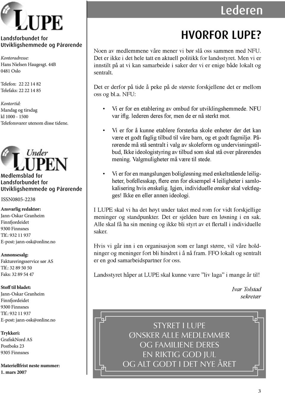 Medlemsblad for Landsforbundet for Utvikligshemmede og Pårørende ISSN0805-2238 Ansvarlig redaktør: Jann-Oskar Granheim Finnfjordeidet 9300 Finnsnes Tlf.: 932 11 937 E-post: jann-osk@online.