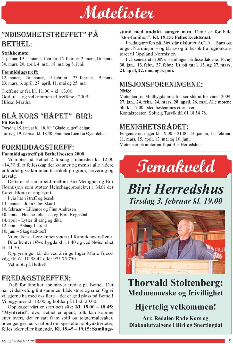 blå kors håpet biri: På Bethel: Torsdag 15. januar kl. 18.30: Glade gutter deltar. Torsdag 19. februar kl. 18.30: Familien Lien fra Øyer deltar. formiddagstreff: Formiddagstreff på Bethel høsten 2008.