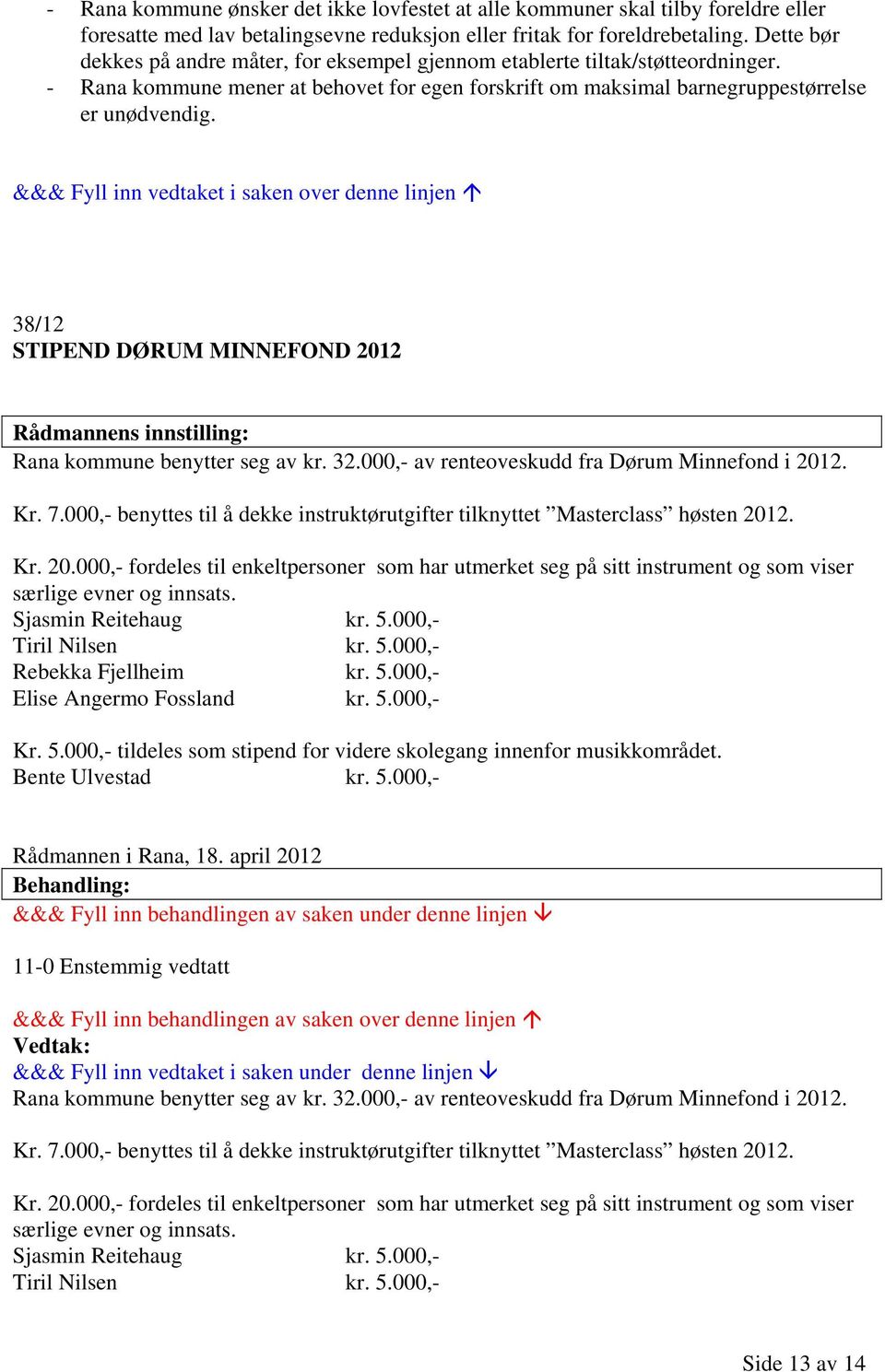 38/12 STIPEND DØRUM MINNEFOND 2012 Rana kommune benytter seg av kr. 32.000,- av renteoveskudd fra Dørum Minnefond i 2012. Kr. 7.