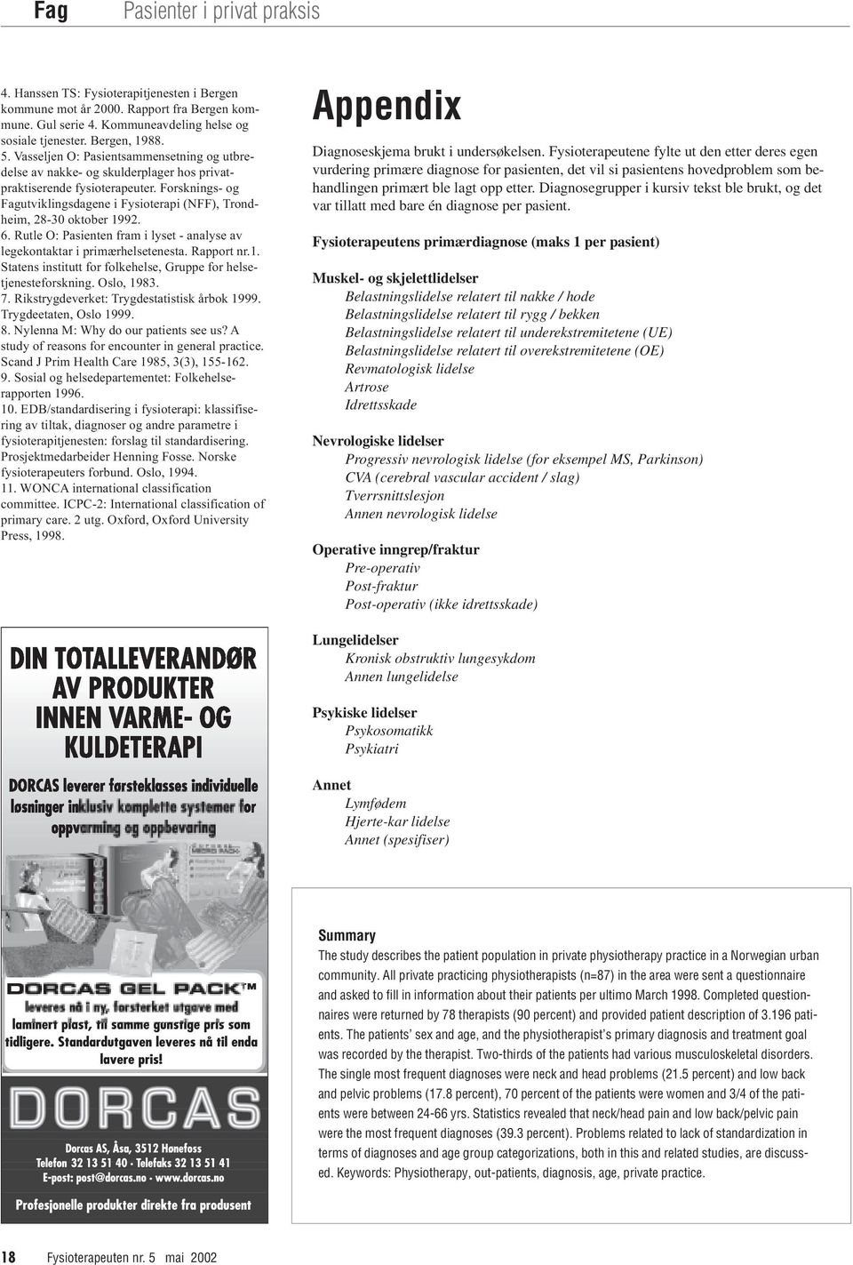 Forsknings- og Fagutviklingsdagene i Fysioterapi (NFF), Trondheim, 28-30 oktober 1992. 6. Rutle O: Pasienten fram i lyset - analyse av legekontaktar i primærhelsetenesta. Rapport nr.1. Statens institutt for folkehelse, Gruppe for helsetjenesteforskning.