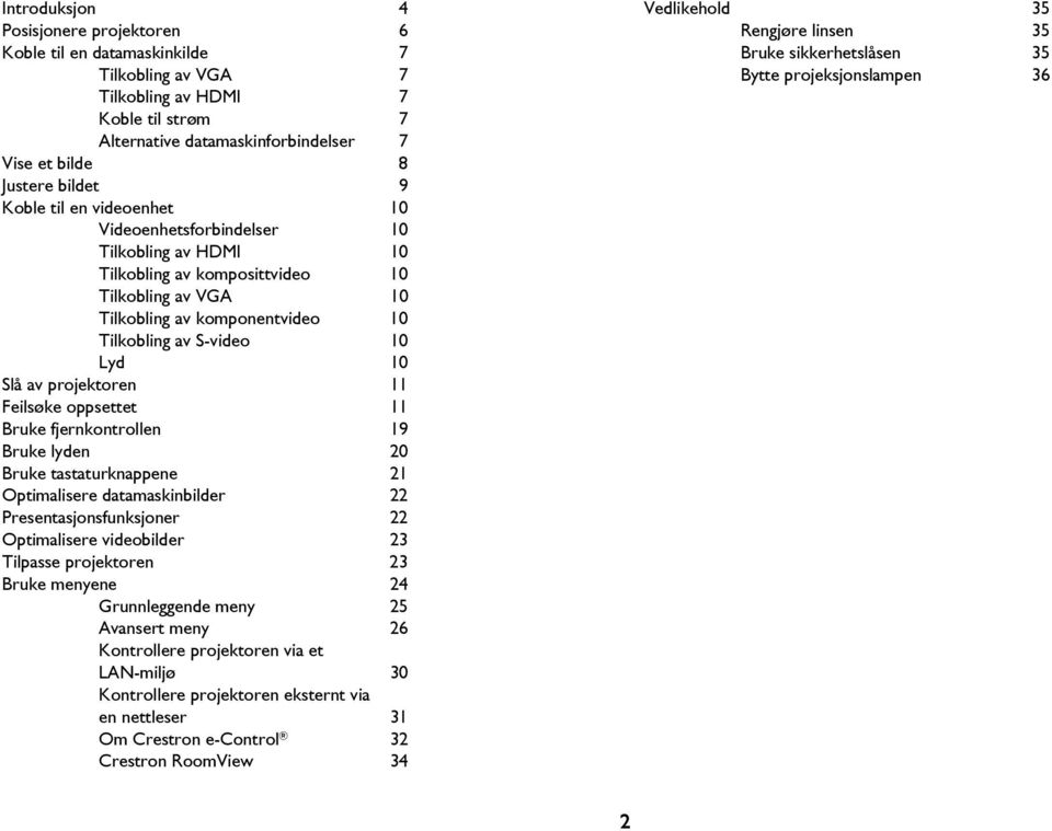 av projektoren 11 Feilsøke oppsettet 11 Bruke fjernkontrollen 19 Bruke lyden 20 Bruke tastaturknappene 21 Optimalisere datamaskinbilder 22 Presentasjonsfunksjoner 22 Optimalisere videobilder 23