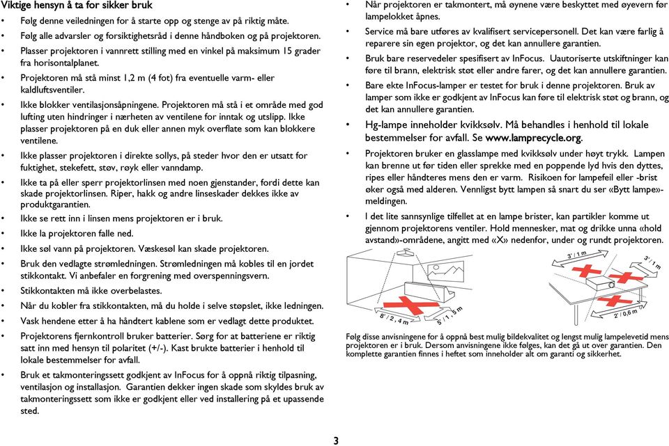 Ikke blokker ventilasjonsåpningene. Projektoren må stå i et område med god lufting uten hindringer i nærheten av ventilene for inntak og utslipp.