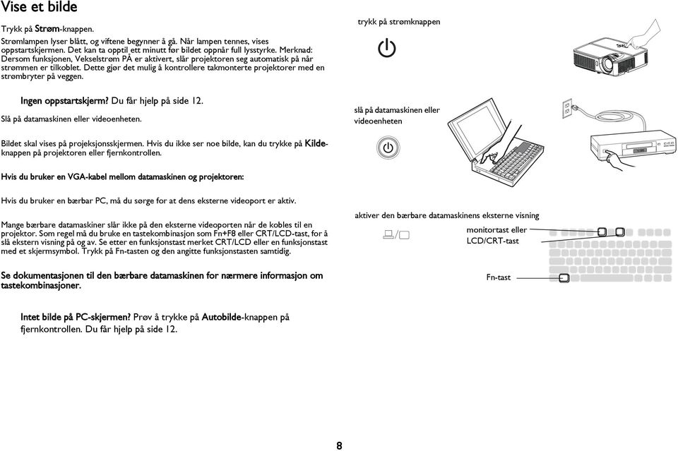 Dette gjør det mulig å kontrollere takmonterte projektorer med en strømbryter på veggen. Ingen oppstartskjerm? Du får hjelp på side 12. Slå på datamaskinen eller videoenheten.