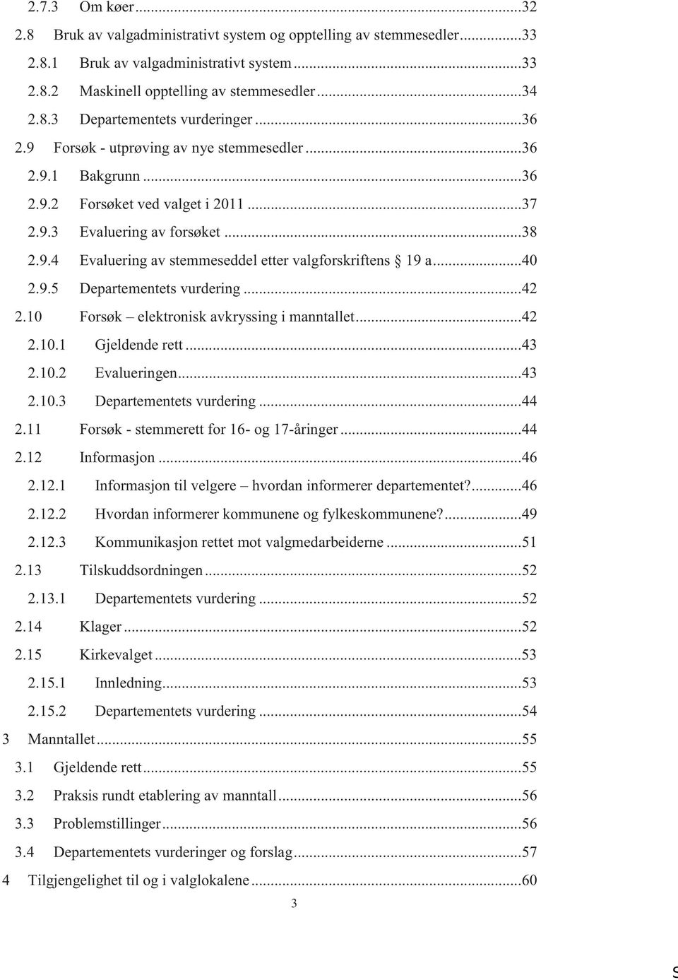 .. 40 2.9.5 Departementets vurdering... 42 2.10 Forsøk elektronisk avkryssing i manntallet... 42 2.10.1 Gjeldende rett... 43 2.10.2 Evalueringen... 43 2.10.3 Departementets vurdering... 44 2.