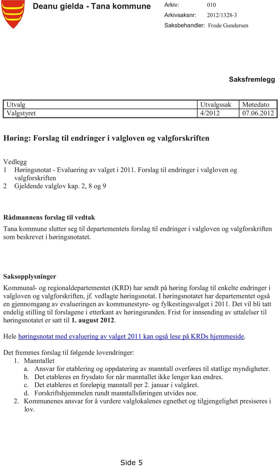 2, 8 og 9 Rådmannens forslag til vedtak Tana kommune slutter seg til departementets forslag til endringer i valgloven og valgforskriften som beskrevet i høringsnotatet.