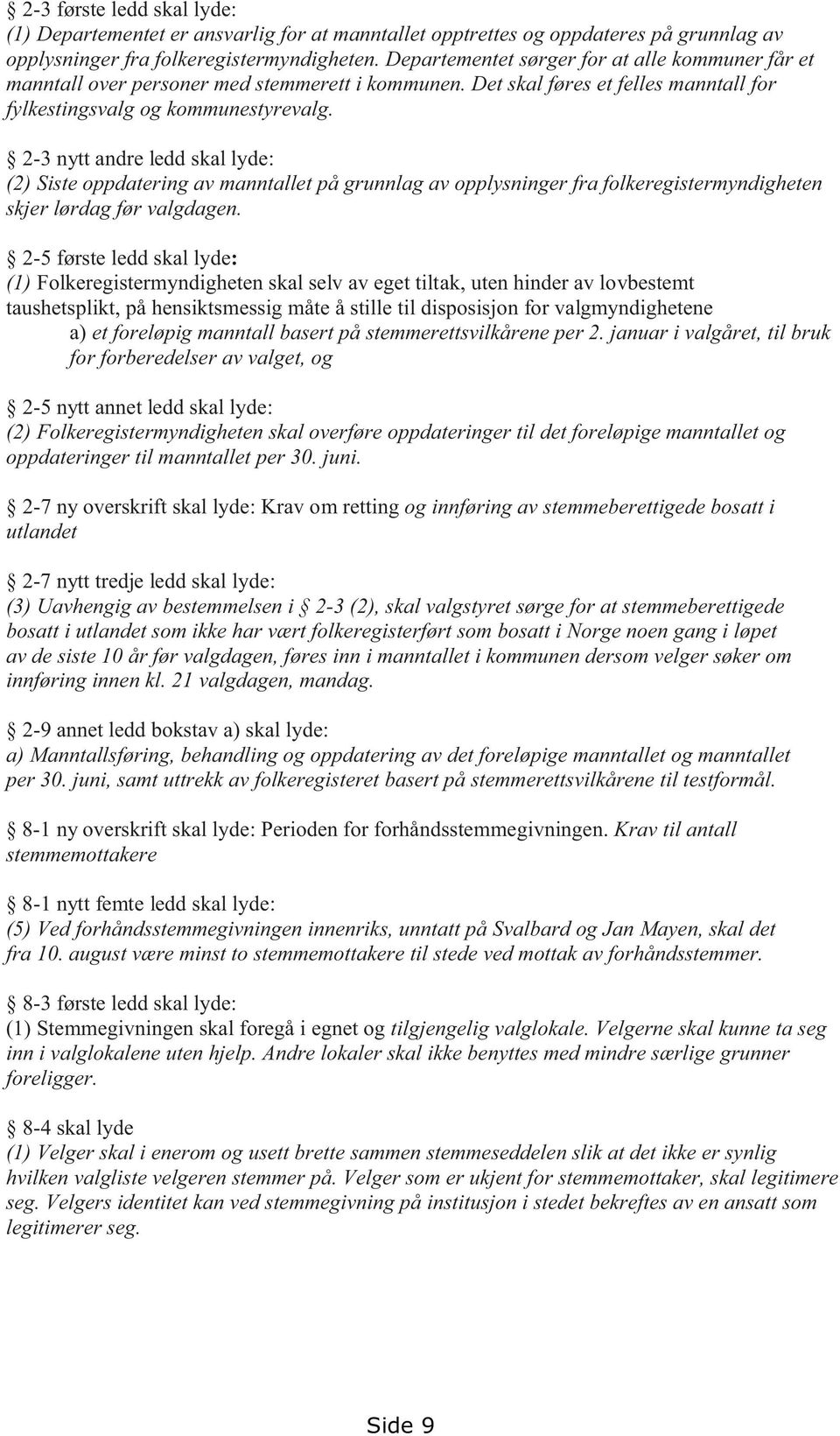 2-3 nytt andre ledd skal lyde: (2) Siste oppdatering av manntallet på grunnlag av opplysninger fra folkeregistermyndigheten skjer lørdag før valgdagen.