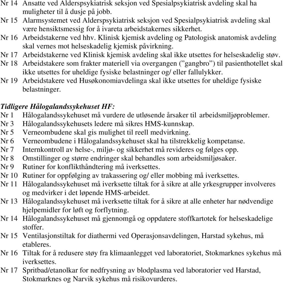 Klinisk kjemisk avdeling og Patologisk anatomisk avdeling skal vernes mot helseskadelig kjemisk påvirkning. Nr 17 Arbeidstakerne ved Klinisk kjemisk avdeling skal ikke utsettes for helseskadelig støv.